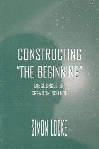 Cover image for Constructing  The Beginning: Discourses of Creation Science