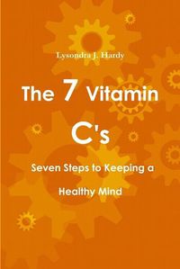 Cover image for The 7 Vitamin C's Seven Steps to Keeping a Healthy Mind