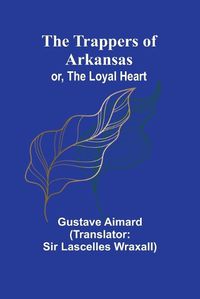 Cover image for The Trappers of Arkansas; or, The Loyal Heart