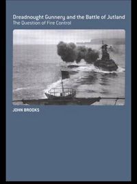 Cover image for Dreadnought Gunnery and the Battle of Jutland: The Question of Fire Control
