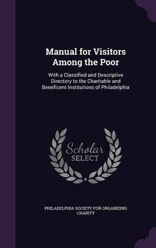 Cover image for Manual for Visitors Among the Poor: With a Classified and Descriptive Directory to the Charitable and Beneficent Institutions of Philadelphia