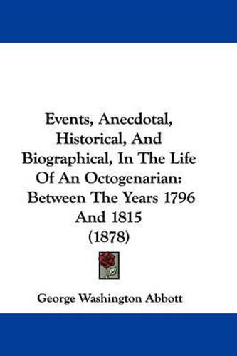 Cover image for Events, Anecdotal, Historical, and Biographical, in the Life of an Octogenarian: Between the Years 1796 and 1815 (1878)