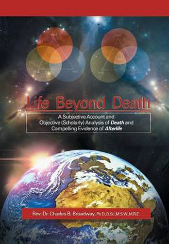 Cover image for Life Beyond Death: A Subjective Account and Objective (Scholarly) Analysis of Death and Compelling Evidence of a After Life