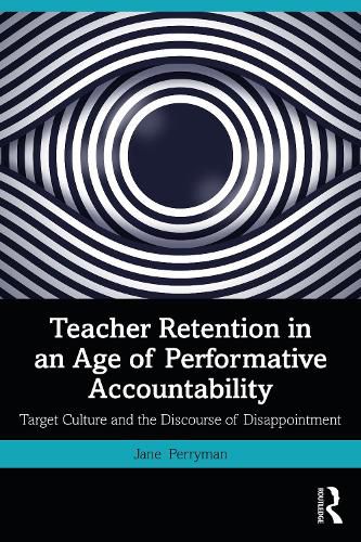 Cover image for Teacher Retention in an Age of Performative Accountability: Target Culture and the Discourse of Disappointment