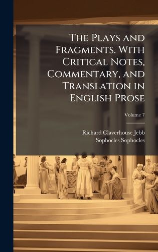 Cover image for The Plays and Fragments. With Critical Notes, Commentary, and Translation in English Prose