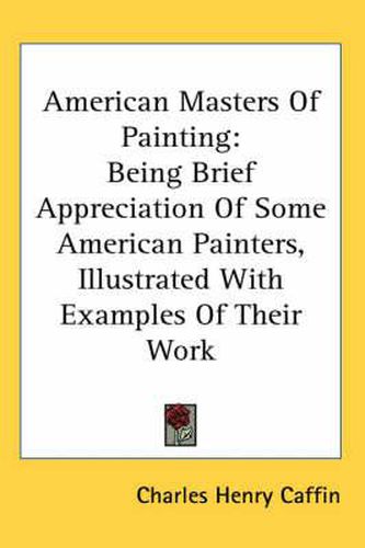 Cover image for American Masters of Painting: Being Brief Appreciation of Some American Painters, Illustrated with Examples of Their Work