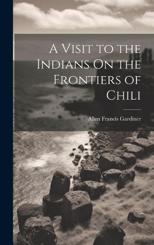 A Visit to the Indians On the Frontiers of Chili