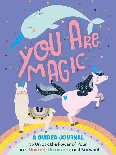 Cover image for You Are Magic: A Guided Journal to Unlock the Power of Your Inner Unicorn, Llamacorn, and Narwhal