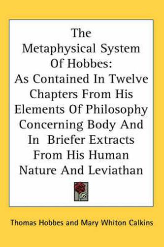 Cover image for The Metaphysical System of Hobbes: As Contained in Twelve Chapters from His Elements of Philosophy Concerning Body and in Briefer Extracts from His Human Nature and Leviathan