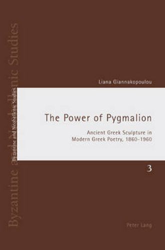 Cover image for The Power of Pygmalion: Ancient Greek Sculpture in Modern Greek Poetry, 1860-1960