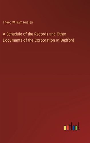 Cover image for A Schedule of the Records and Other Documents of the Corporation of Bedford