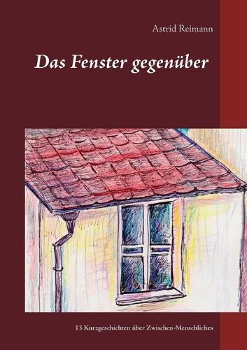 Cover image for Das Fenster gegenuber: 13 Kurzgeschichten uber Zwischen-Menschliches