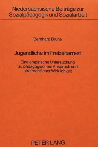 Cover image for Jugendliche Im Freizeitarrest: Eine Empirische Untersuchung Zu Paedagogischem Anspruch Und Strafrechtlicher Wirklichkeit