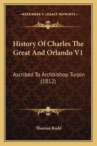 Cover image for History of Charles the Great and Orlando V1: Ascribed to Archbishop Turpin (1812)