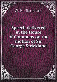 Cover image for Speech delivered in the House of Commons on the motion of Sir George Strickland