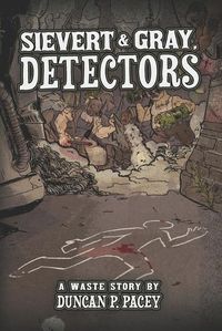 Cover image for Sievert & Gray, Detectors: A post-apocalyptic detective comedy