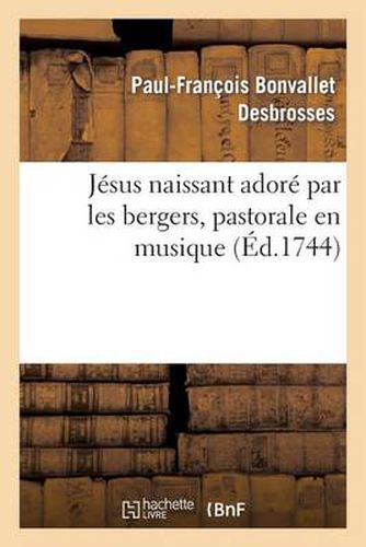 Jesus Naissant Adore Par Les Bergers, Pastorale En Musique, Representee Par: Les Demoiselles de l'Enfant-Jesus