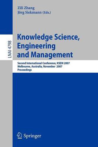 Cover image for Knowledge Science, Engineering and Management: Second International Conference, KSEM 2007, Melbourne, Australia, November 28-30, 2007, Proceedings
