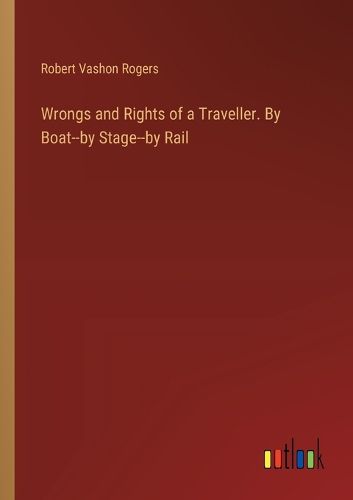 Cover image for Wrongs and Rights of a Traveller. By Boat--by Stage--by Rail