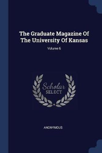 Cover image for The Graduate Magazine of the University of Kansas; Volume 6