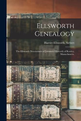 Cover image for Ellsworth Genealogy; the Ellsworth Descendants of Jeremiah Ellsworth of Rowley, Massachusetts.