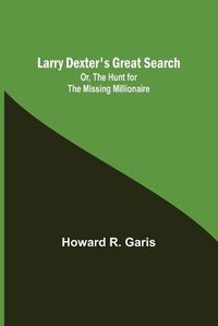 Cover image for Larry Dexter's Great Search; Or, The Hunt for the Missing Millionaire