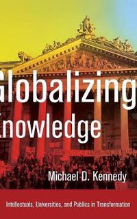 Cover image for Globalizing Knowledge: Intellectuals, Universities, and Publics in Transformation