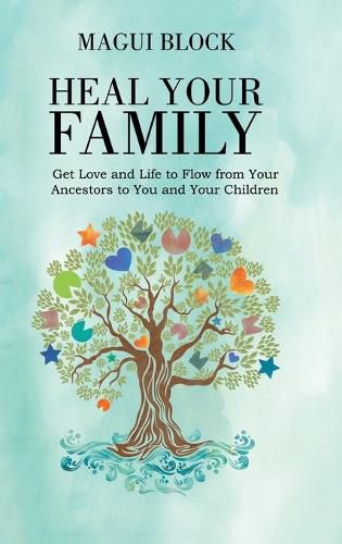 Cover image for Heal Your Family: Get Love and Life to Flow from Your Ancestors to You and Your Children