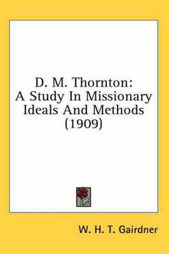 Cover image for D. M. Thornton: A Study in Missionary Ideals and Methods (1909)