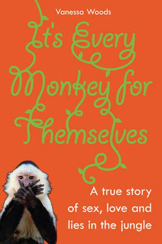 Cover image for It's Every Monkey For Themselves: A true story of sex, love and lies in the jungle