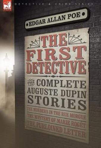 Cover image for The First Detective: The Complete Auguste Dupin Stories-The Murders in the Rue Morgue, the Mystery of Marie Roget & the Purloined Letter