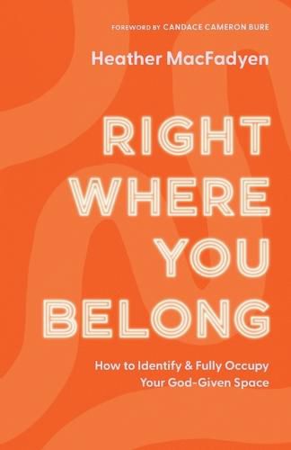 Cover image for Right Where You Belong - How to Identify and Fully Occupy Your God-Given Space