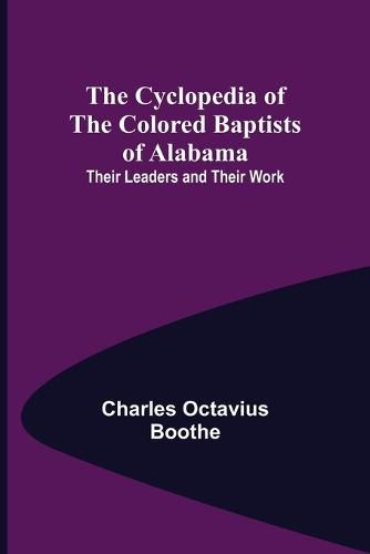 The Cyclopedia of the Colored Baptists of Alabama; Their Leaders and Their Work