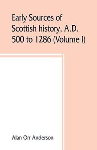 Cover image for Early sources of Scottish history, A.D. 500 to 1286 (Volume I)