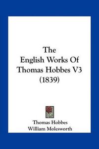 Cover image for The English Works of Thomas Hobbes V3 (1839)