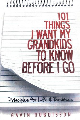 Cover image for 101 Things I Want My Grandkids To Know Before I Go: Principles for Life & Business