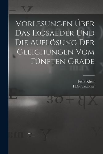 Cover image for Vorlesungen UEber das Ikosaeder und die Aufloesung der Gleichungen vom Fuenften Grade