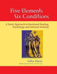 Cover image for Five Elements, Six Conditions: A Taoist Approach to Emotional Healing, Psychology, and Internal Alchemy