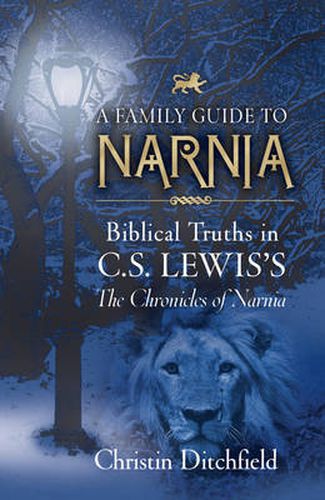 Cover image for A Family Guide to Narnia: Biblical Truths in C.S. Lewis's The Chronicles of Narnia