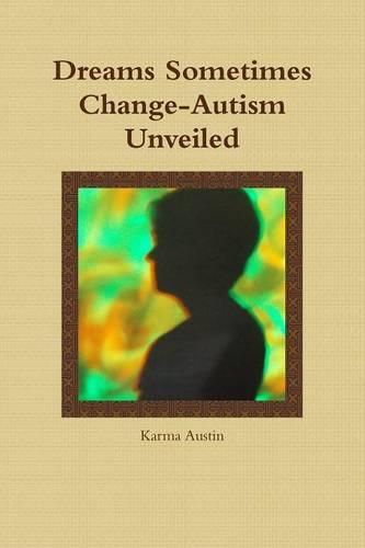 Cover image for Dreams Sometimes Change- Autism Unveiled