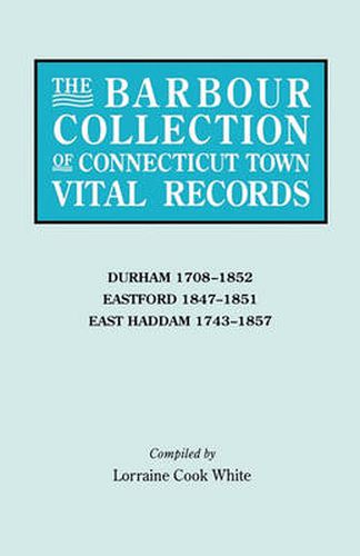 Cover image for The Barbour Collection of Connecticut Town Vital Records. Volume 9: Durham 1708-1852, Eastford 1847-1851, East Haddam 1743-1857