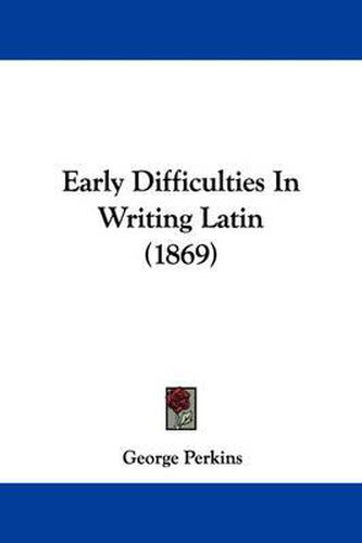 Cover image for Early Difficulties In Writing Latin (1869)