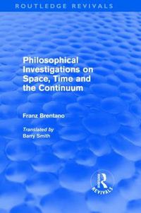 Cover image for Philosophical Investigations on Time, Space and the Continuum (Routledge Revivals)