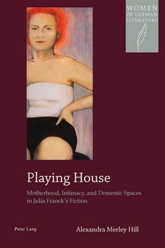 Playing House: Motherhood, Intimacy, and Domestic Spaces in Julia Franck's Fiction