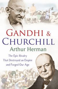 Cover image for Gandhi and Churchill: The Rivalry That Destroyed an Empire and Forged Our Age