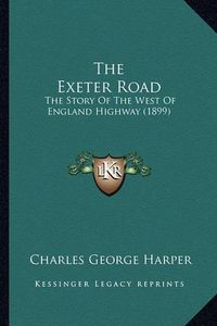 Cover image for The Exeter Road: The Story of the West of England Highway (1899)