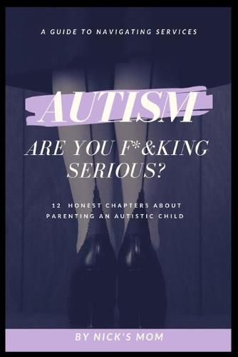 Cover image for Autism, Are You F*&king Serious?: 12 Honest Chapters About Parenting An Autistic Child