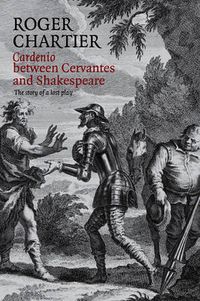 Cover image for Cardenio Between Cervantes and Shakespeare: The Story of a Lost Play