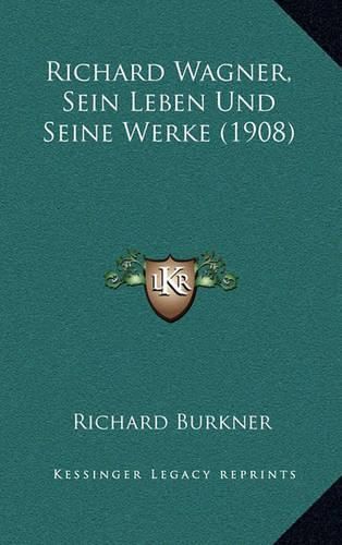 Richard Wagner, Sein Leben Und Seine Werke (1908)