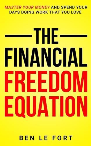 The Financial Freedom Equation: Master Your Money and Spend Your Days Doing Work That You Love